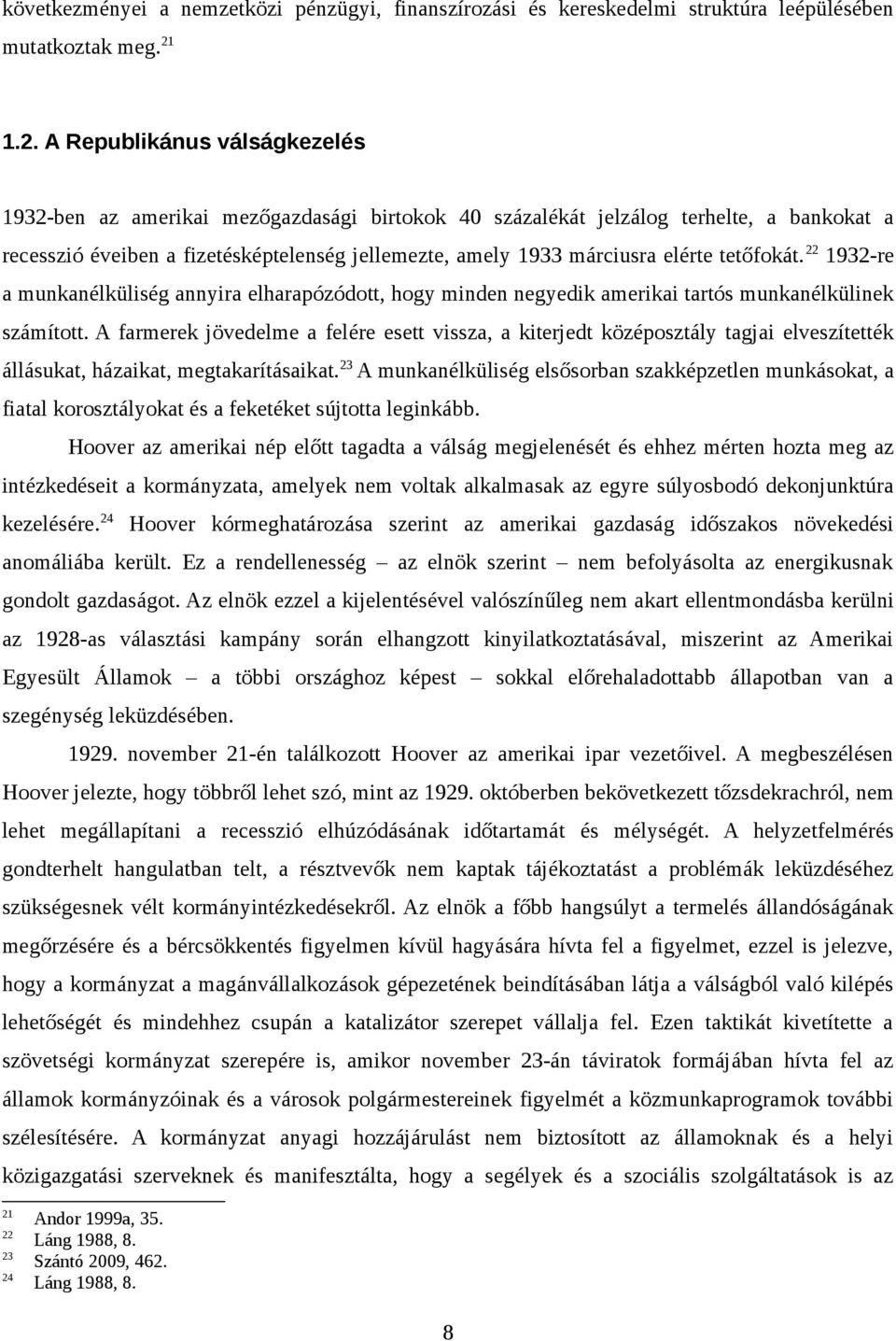 elérte tetőfokát. 22 1932-re a munkanélküliség annyira elharapózódott, hogy minden negyedik amerikai tartós munkanélkülinek számított.