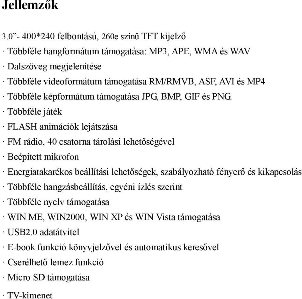 ASF, AVI és MP4 Többféle képformátum támogatása JPG, BMP, GIF és PNG.