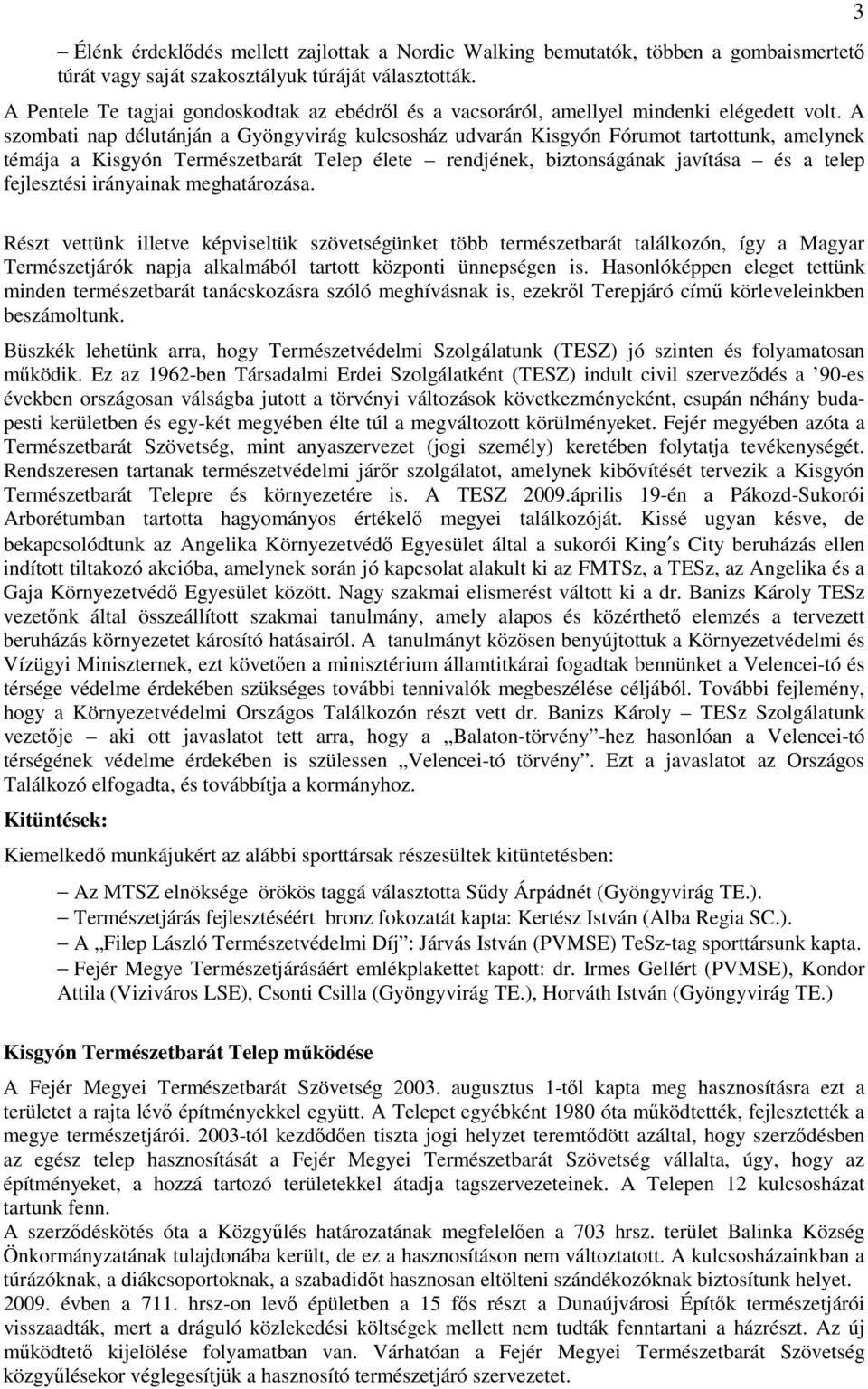 A szombati nap délutánján a Gyöngyvirág kulcsosház udvarán Kisgyón Fórumot tartottunk, amelynek témája a Kisgyón Természetbarát Telep élete rendjének, biztonságának javítása és a telep fejlesztési