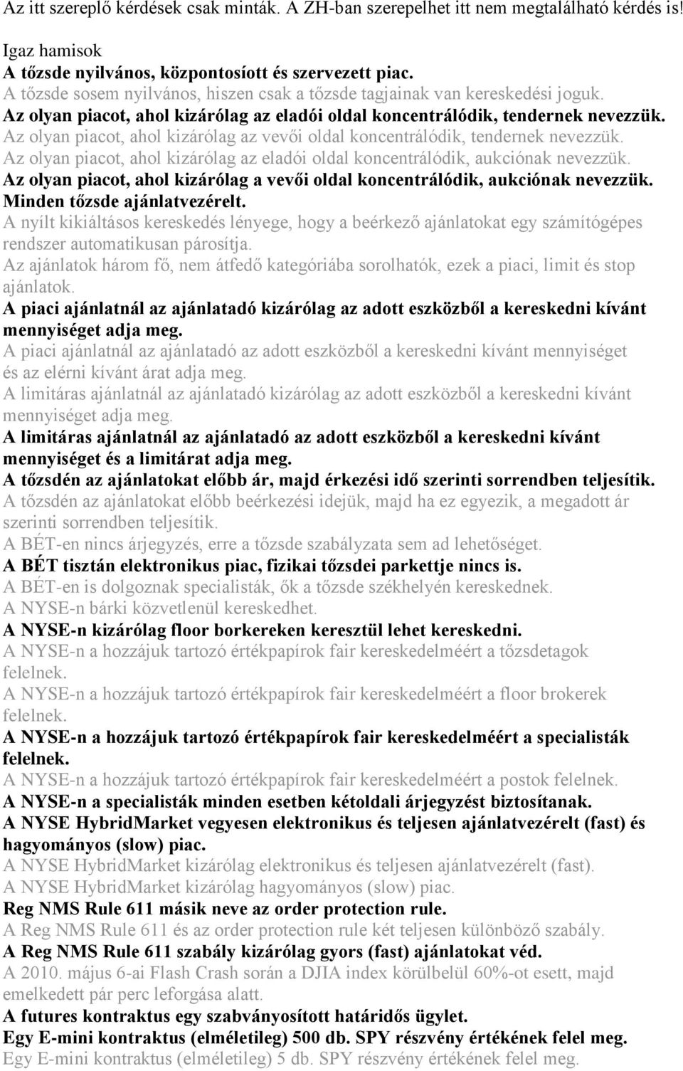 Az olyan piacot, ahol kizárólag az vevői oldal koncentrálódik, tendernek nevezzük. Az olyan piacot, ahol kizárólag az eladói oldal koncentrálódik, aukciónak nevezzük.