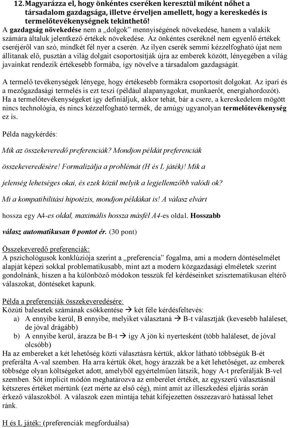 Az önkéntes cseréknél nem egyenlő értékek cseréjéről van szó, mindkét fél nyer a cserén.