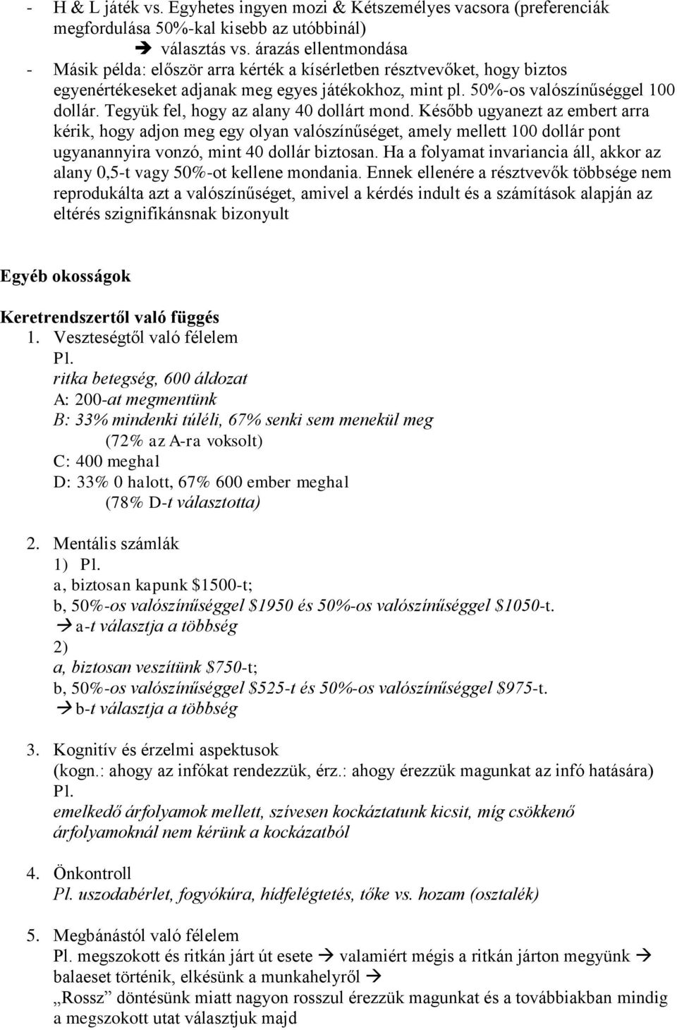 Tegyük fel, hogy az alany 40 dollárt mond. Később ugyanezt az embert arra kérik, hogy adjon meg egy olyan valószínűséget, amely mellett 100 dollár pont ugyanannyira vonzó, mint 40 dollár biztosan.