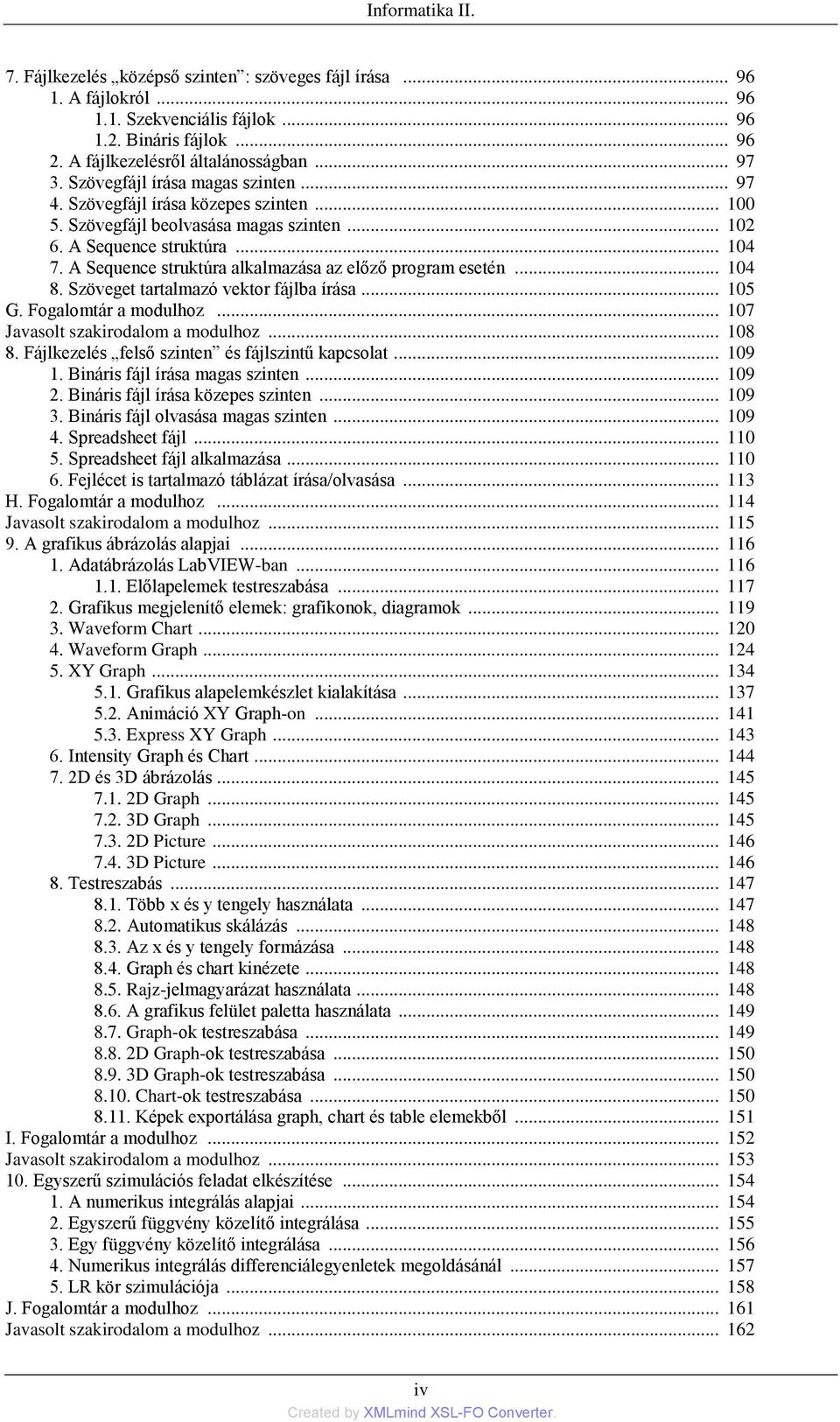 A Sequence struktúra alkalmazása az előző program esetén... 104 8. Szöveget tartalmazó vektor fájlba írása... 105 G. Fogalomtár a modulhoz... 107 Javasolt szakirodalom a modulhoz... 108 8.