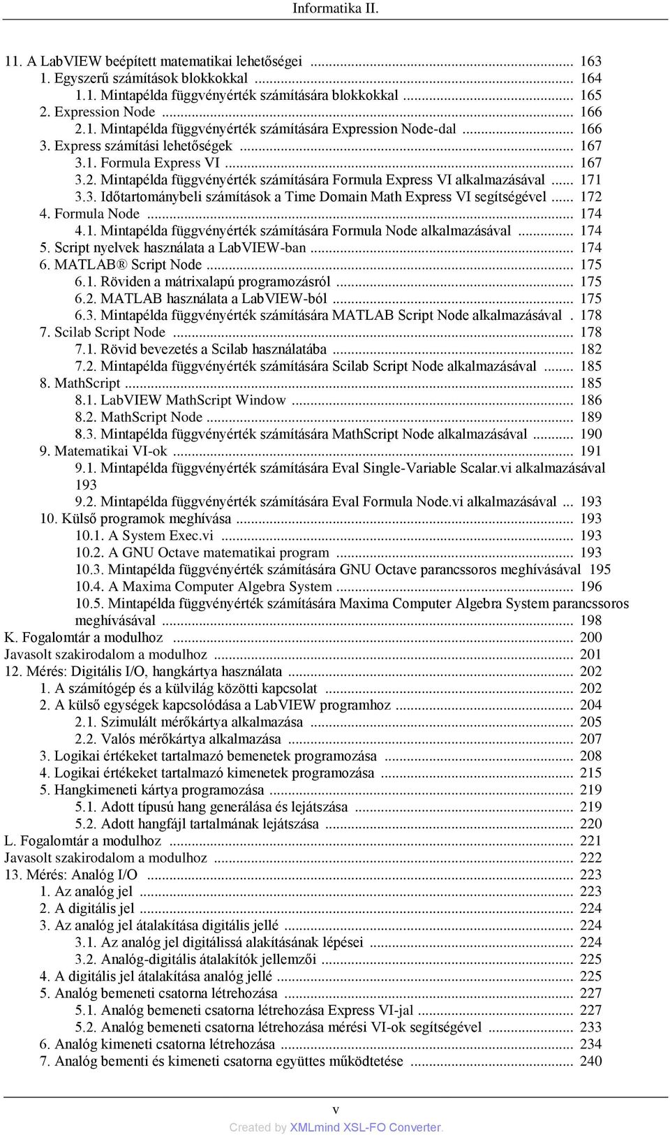 Mintapélda függvényérték számítására Formula Express VI alkalmazásával... 171 3.3. Időtartománybeli számítások a Time Domain Math Express VI segítségével... 172 4. Formula Node... 174 4.1. Mintapélda függvényérték számítására Formula Node alkalmazásával.