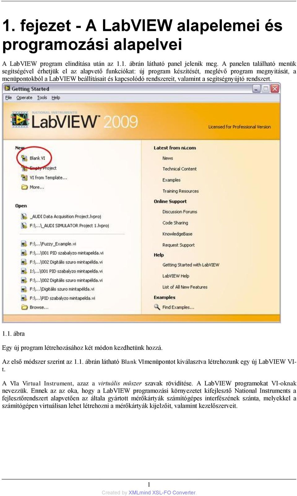 valamint a segítségnyújtó rendszert. 1.1. ábra Egy új program létrehozásához két módon kezdhetünk hozzá. Az első módszer szerint az 1.1. ábrán látható Blank VImenüpontot kiválasztva létrehozunk egy új LabVIEW VIt.