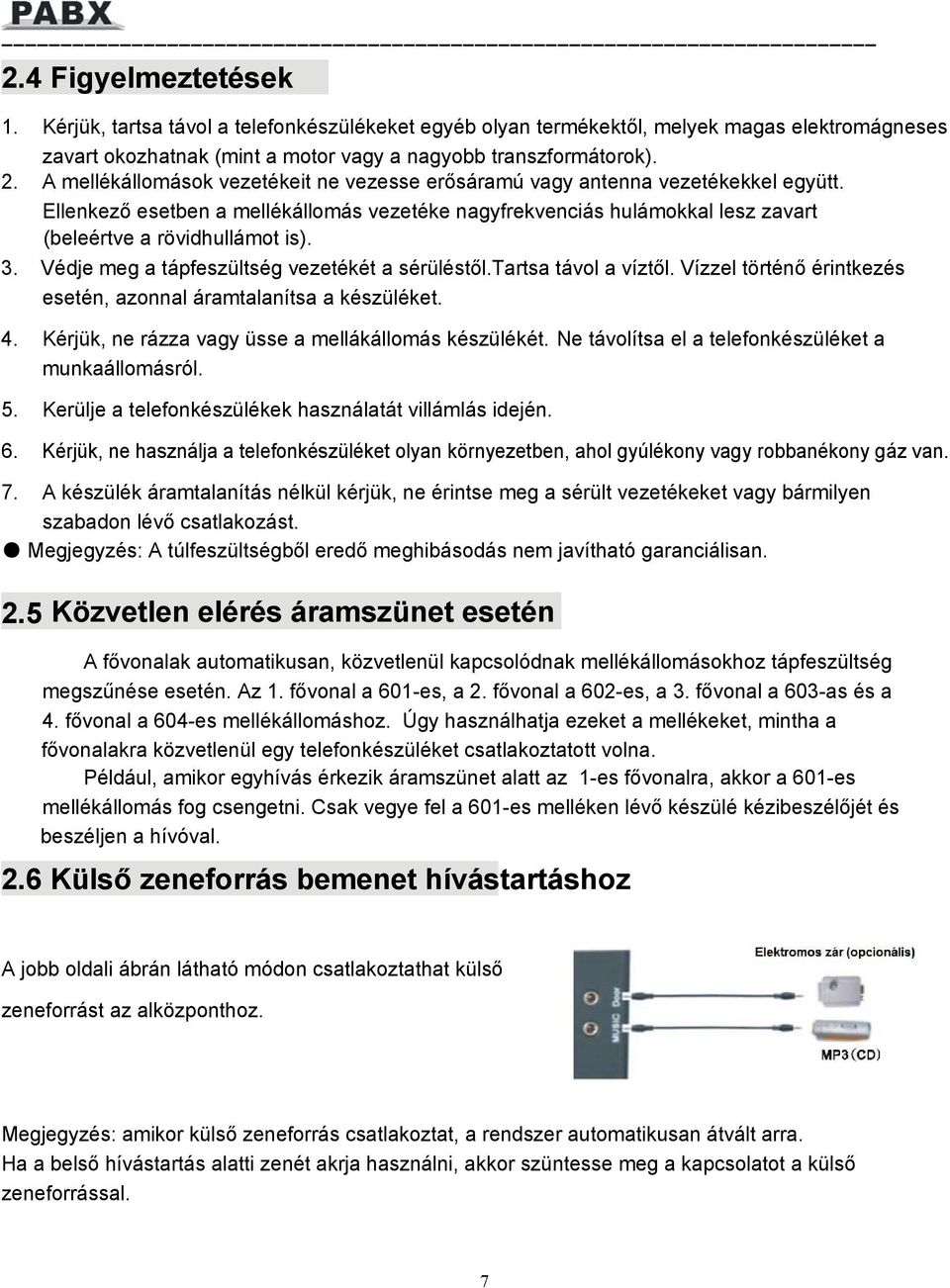 Védje meg a tápfeszültség vezetékét a sérüléstől.tartsa távol a víztől. Vízzel történő érintkezés esetén, azonnal áramtalanítsa a készüléket. 4. Kérjük, ne rázza vagy üsse a mellákállomás készülékét.