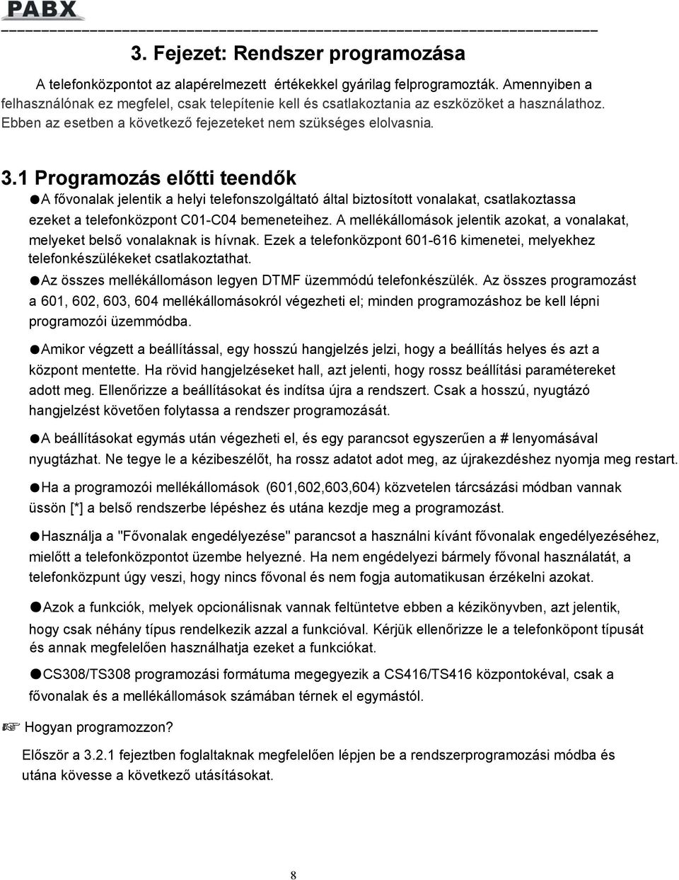 1 Programozás előtti teendők A fővonalak jelentik a helyi telefonszolgáltató által biztosított vonalakat, csatlakoztassa ezeket a telefonközpont C01-C04 bemeneteihez.