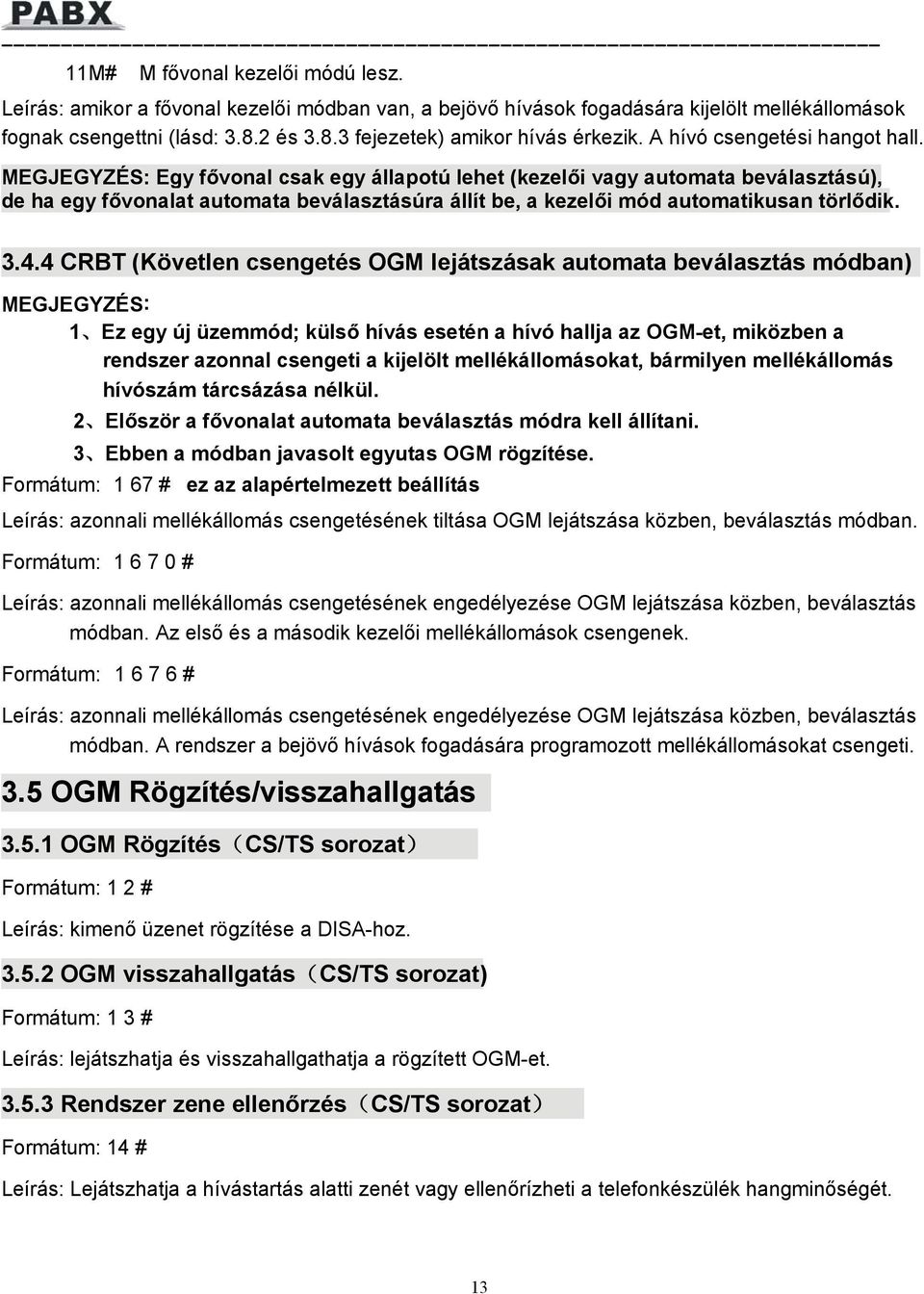 MEGJEGYZÉS: Egy fővonal csak egy állapotú lehet (kezelői vagy automata beválasztású), de ha egy fővonalat automata beválasztásúra állít be, a kezelői mód automatikusan törlődik. 3.4.