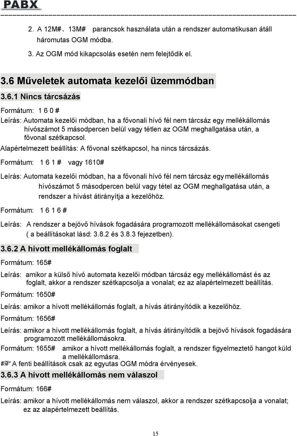 1 Nincs tárcsázás Formátum: 1 6 0 # Leírás: Automata kezelői módban, ha a fővonali hívó fél nem tárcsáz egy mellékállomás hívószámot 5 másodpercen belül vagy tétlen az OGM meghallgatása után, a