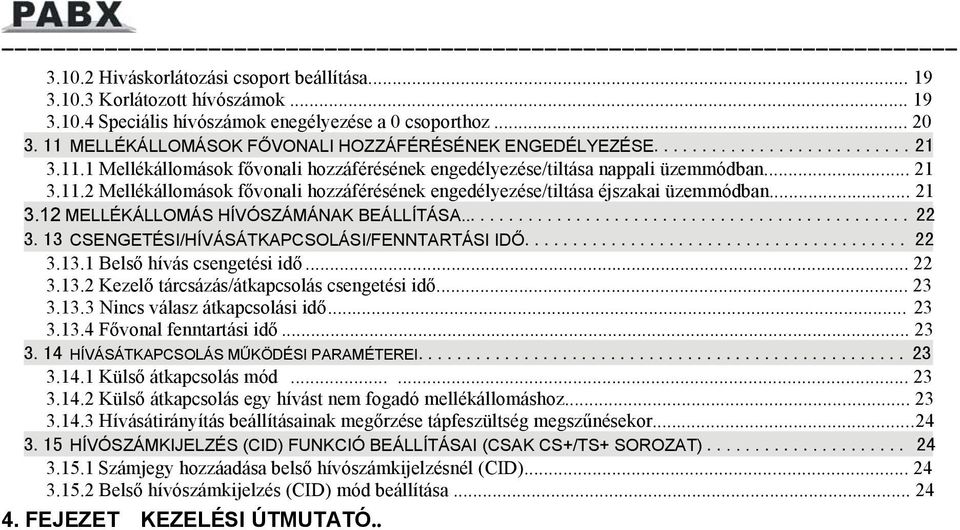 .. 21 3.12 MELLÉKÁLLOMÁS HÍVÓSZÁMÁNAK BEÁLLÍTÁSA... 22 3.13 CSENGETÉSI/HÍVÁSÁTKAPCSOLÁSI/FENNTARTÁSI IDŐ... 22 3.13.1 Belső hívás csengetési idő... 22 3.13.2 Kezelő tárcsázás/átkapcsolás csengetési idő.