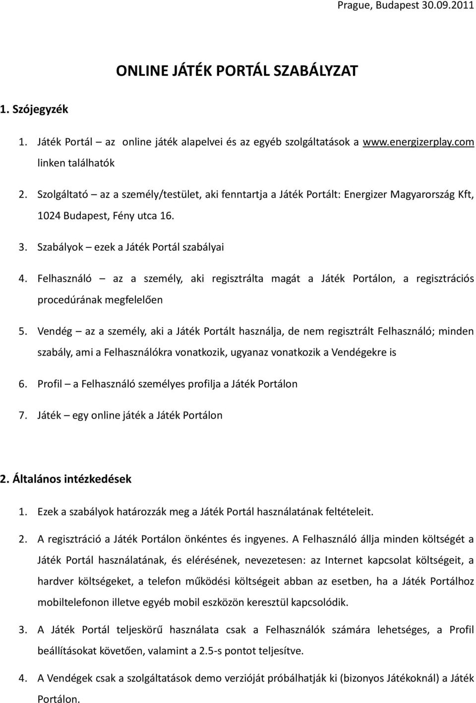 Felhasználó az a személy, aki regisztrálta magát a Játék Portálon, a regisztrációs procedúrának megfelelően 5.