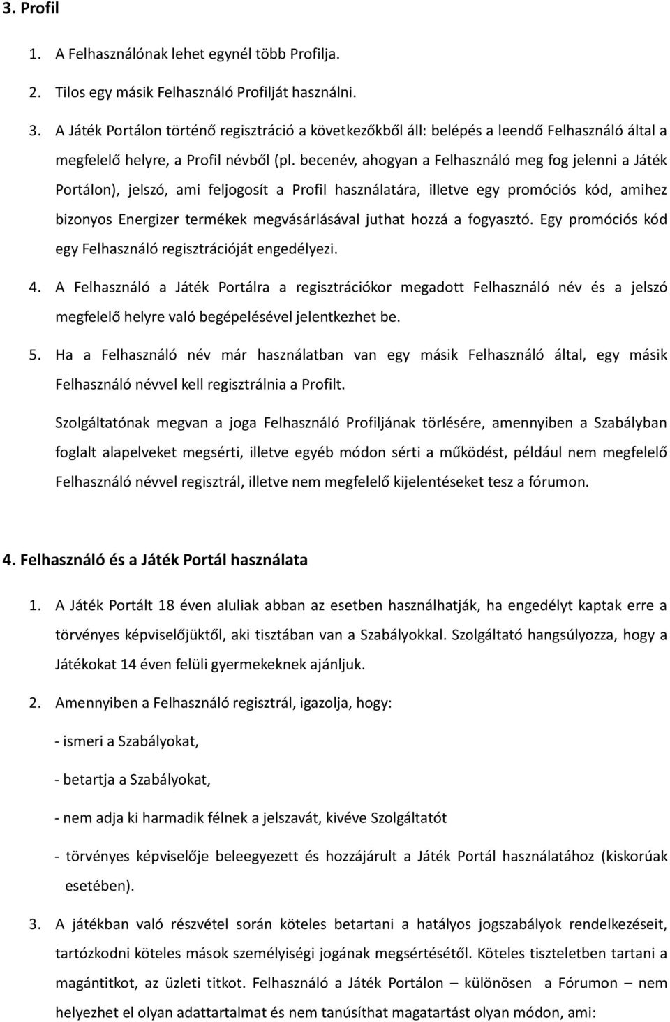 becenév, ahogyan a Felhasználó meg fog jelenni a Játék Portálon), jelszó, ami feljogosít a Profil használatára, illetve egy promóciós kód, amihez bizonyos Energizer termékek megvásárlásával juthat