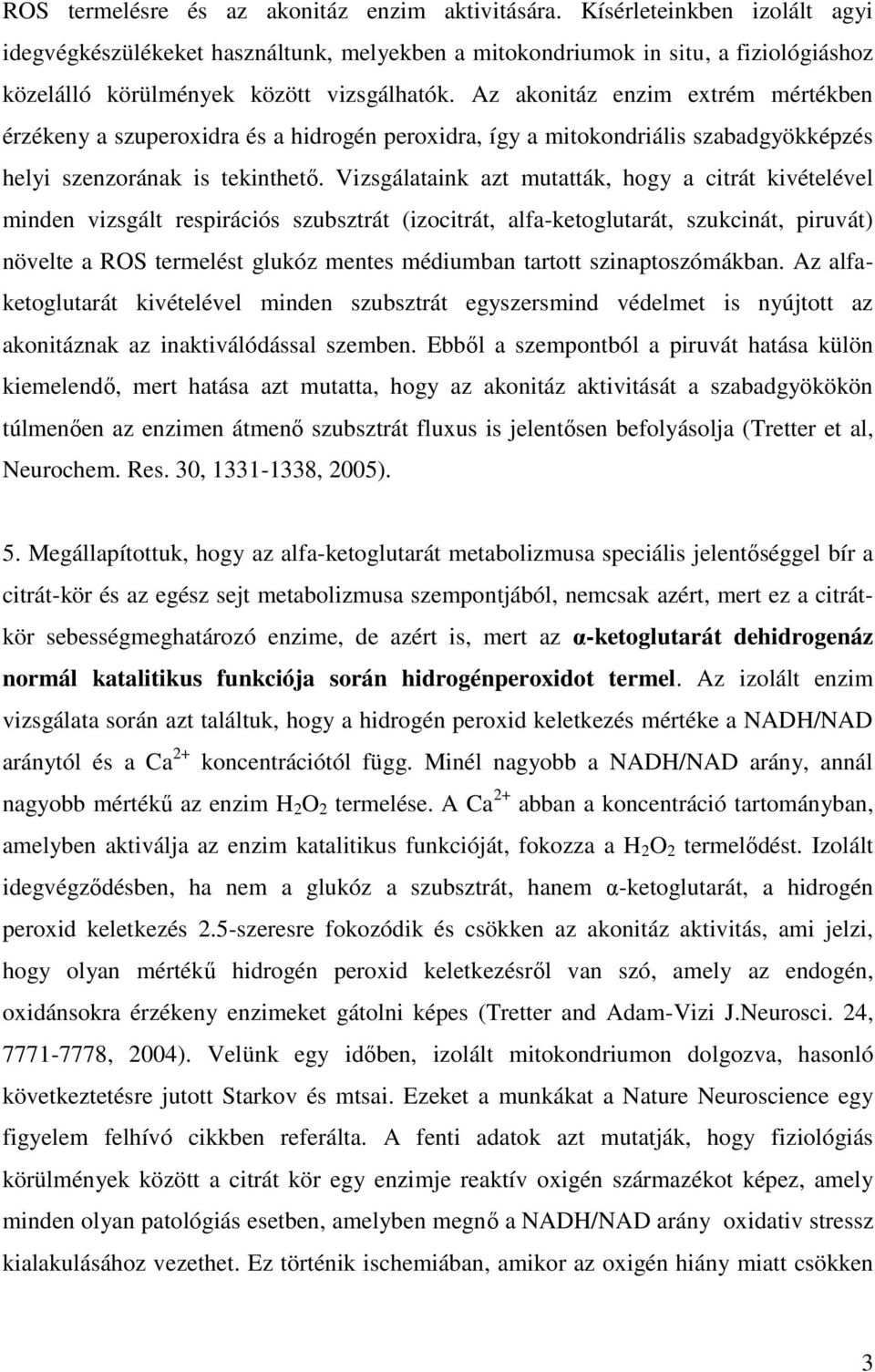 Az akonitáz enzim extrém mértékben érzékeny a szuperoxidra és a hidrogén peroxidra, így a mitokondriális szabadgyökképzés helyi szenzorának is tekinthető.