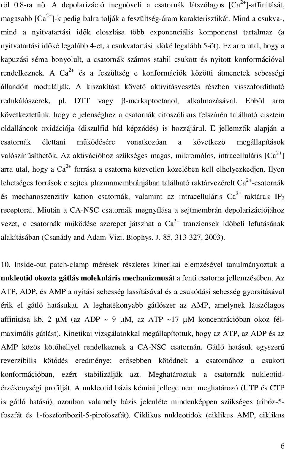 Ez arra utal, hogy a kapuzási séma bonyolult, a csatornák számos stabil csukott és nyitott konformációval rendelkeznek.