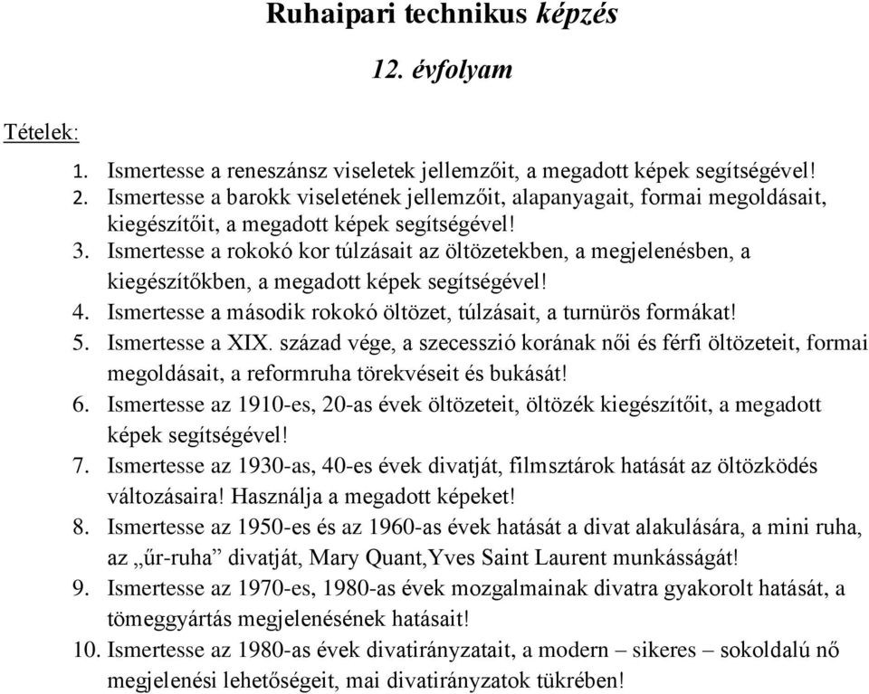 Ismertesse a rokokó kor túlzásait az öltözetekben, a megjelenésben, a kiegészítőkben, a megadott 4. Ismertesse a második rokokó öltözet, túlzásait, a turnürös formákat! 5. Ismertesse a XIX.