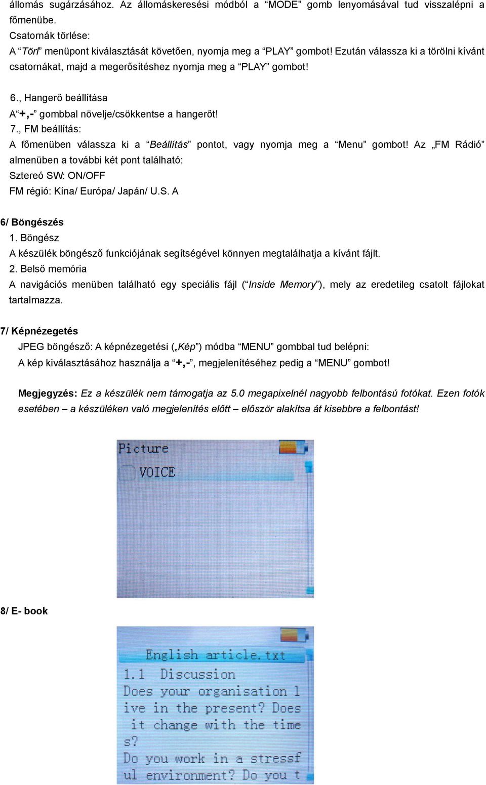 , FM beállítás: A főmenüben válassza ki a Beállítás pontot, vagy nyomja meg a Menu gombot! Az FM Rádió almenüben a további két pont található: Sztereó SW: ON/OFF FM régió: Kína/ Európa/ Japán/ U.S. A 6/ Böngészés 1.