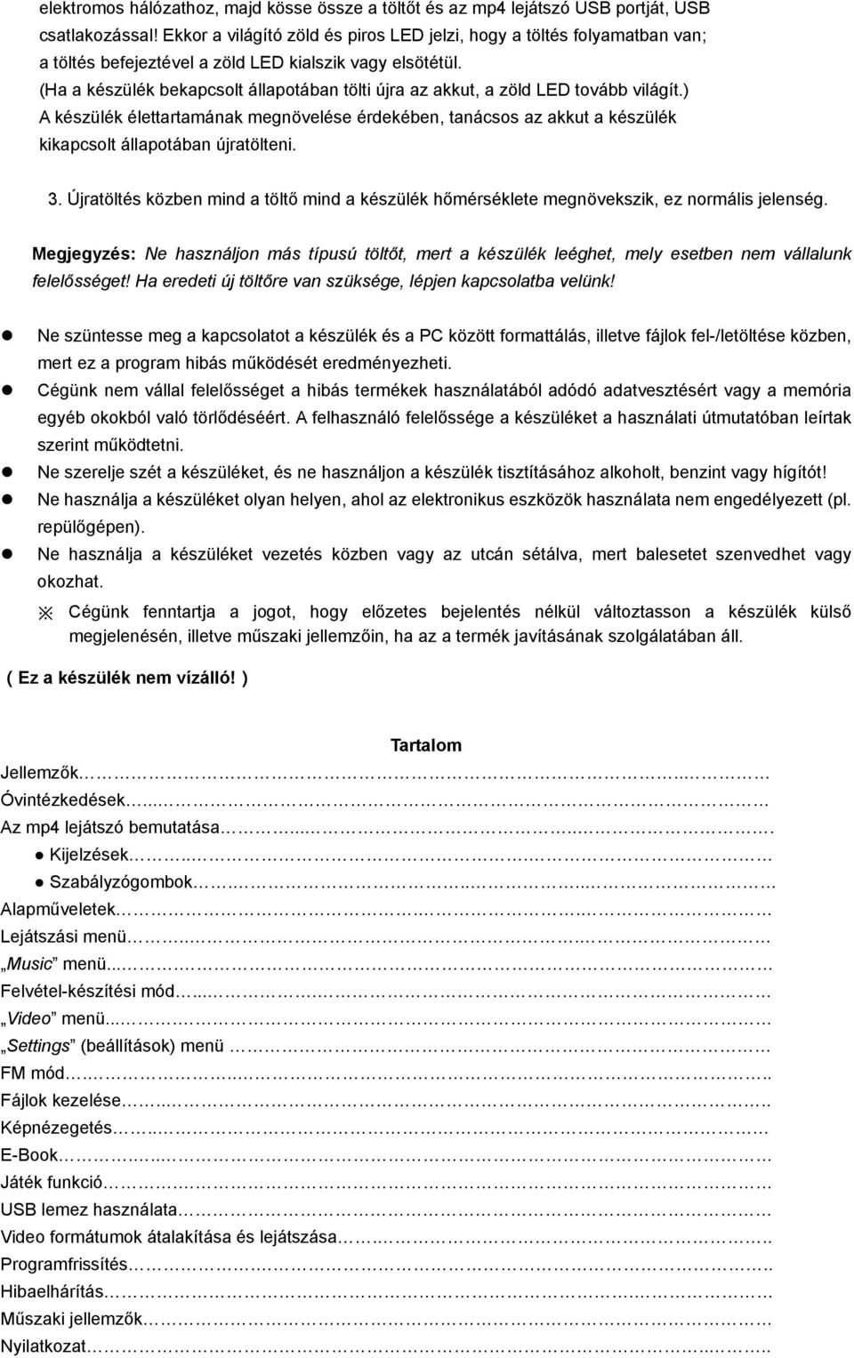 (Ha a készülék bekapcsolt állapotában tölti újra az akkut, a zöld LED tovább világít.) A készülék élettartamának megnövelése érdekében, tanácsos az akkut a készülék kikapcsolt állapotában újratölteni.