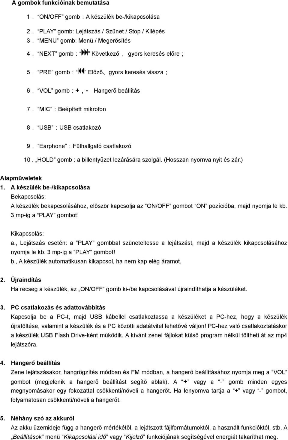 Earphone :Fülhallgató csatlakozó 10. HOLD gomb : a billentyűzet lezárására szolgál. (Hosszan nyomva nyit és zár.) Alapműveletek 1.