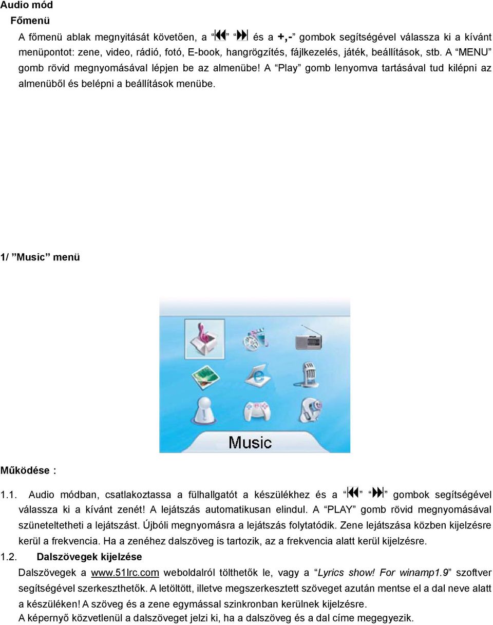 Music menü Működése: 1.1. Audio módban, csatlakoztassa a fülhallgatót a készülékhez és a gombok segítségével válassza ki a kívánt zenét! A lejátszás automatikusan elindul.