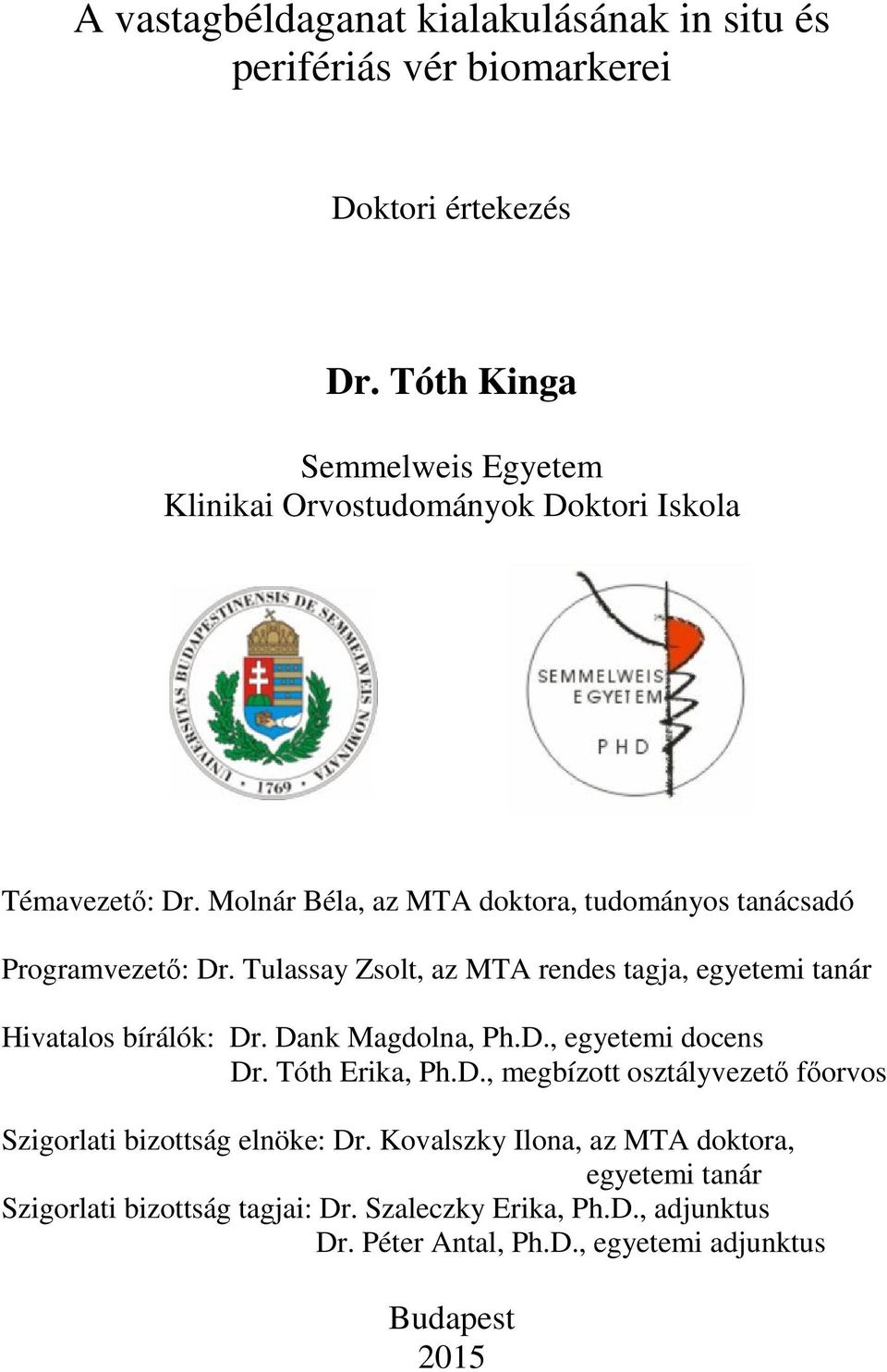 Tulassay Zsolt, az MTA rendes tagja, egyetemi tanár Hivatalos bírálók: Dr. Dank Magdolna, Ph.D., egyetemi docens Dr. Tóth Erika, Ph.D., megbízott osztályvezető főorvos Szigorlati bizottság elnöke: Dr.