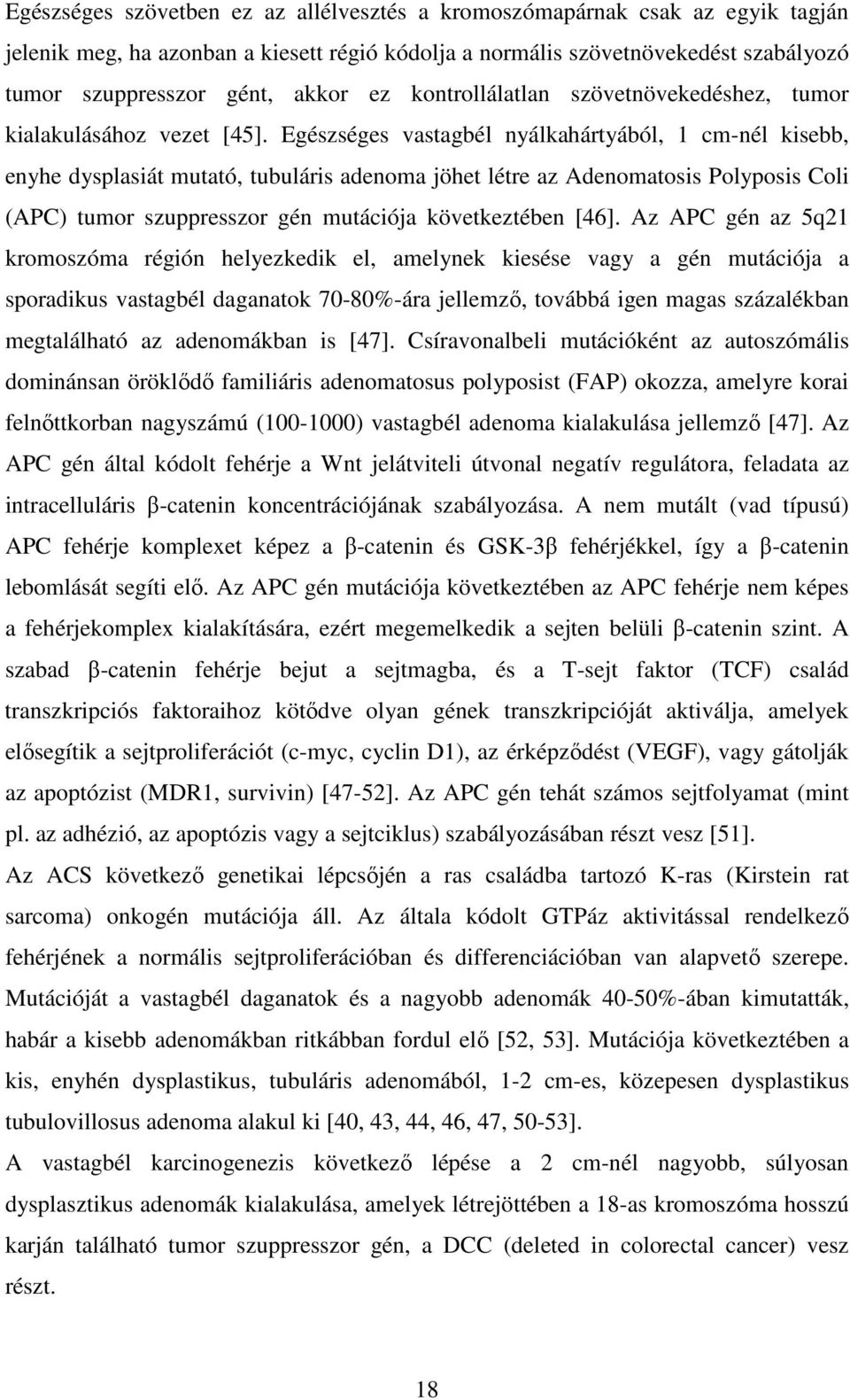 Egészséges vastagbél nyálkahártyából, 1 cm-nél kisebb, enyhe dysplasiát mutató, tubuláris adenoma jöhet létre az Adenomatosis Polyposis Coli (APC) tumor szuppresszor gén mutációja következtében [46].