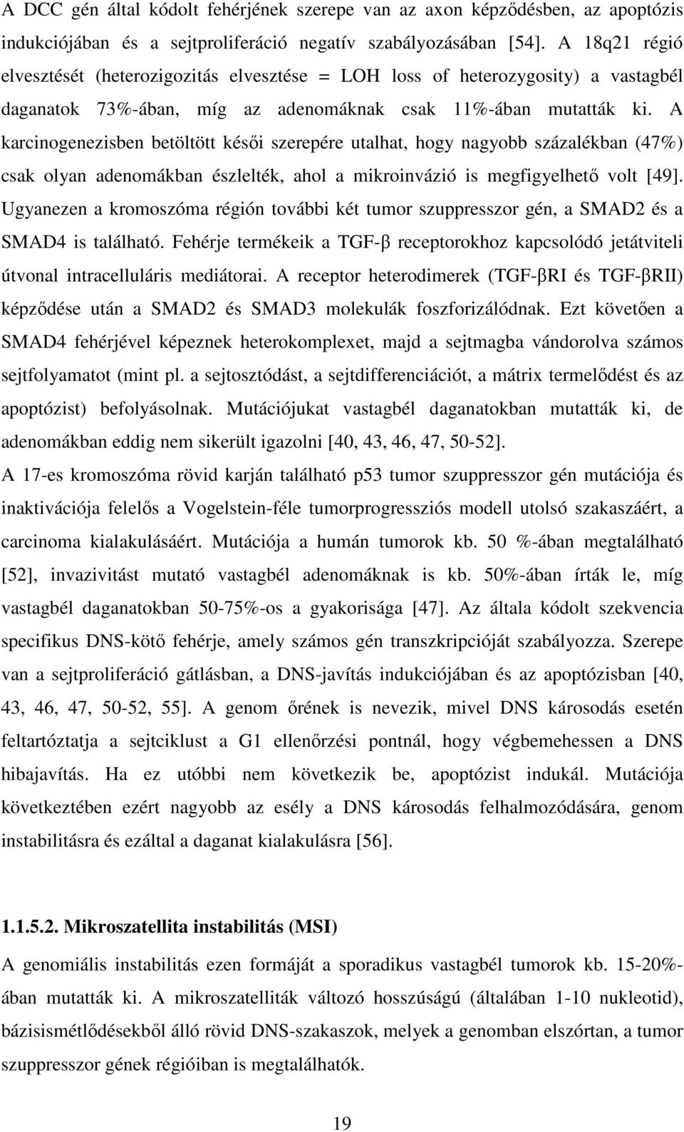 A karcinogenezisben betöltött késői szerepére utalhat, hogy nagyobb százalékban (47%) csak olyan adenomákban észlelték, ahol a mikroinvázió is megfigyelhető volt [49].