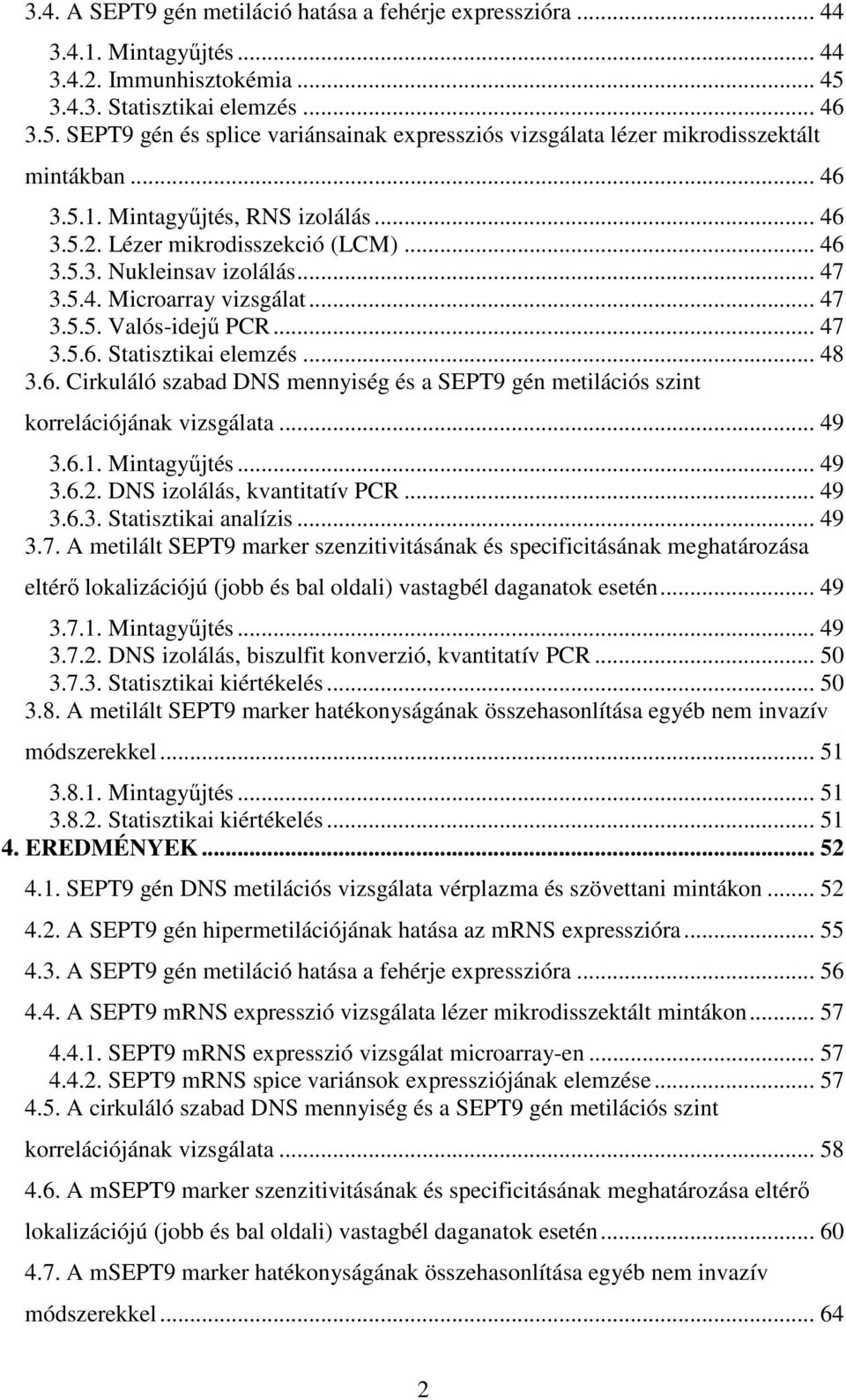 Lézer mikrodisszekció (LCM)... 46 3.5.3. Nukleinsav izolálás... 47 3.5.4. Microarray vizsgálat... 47 3.5.5. Valós-idejű PCR... 47 3.5.6. Statisztikai elemzés... 48 3.6. Cirkuláló szabad DNS mennyiség és a SEPT9 gén metilációs szint korrelációjának vizsgálata.