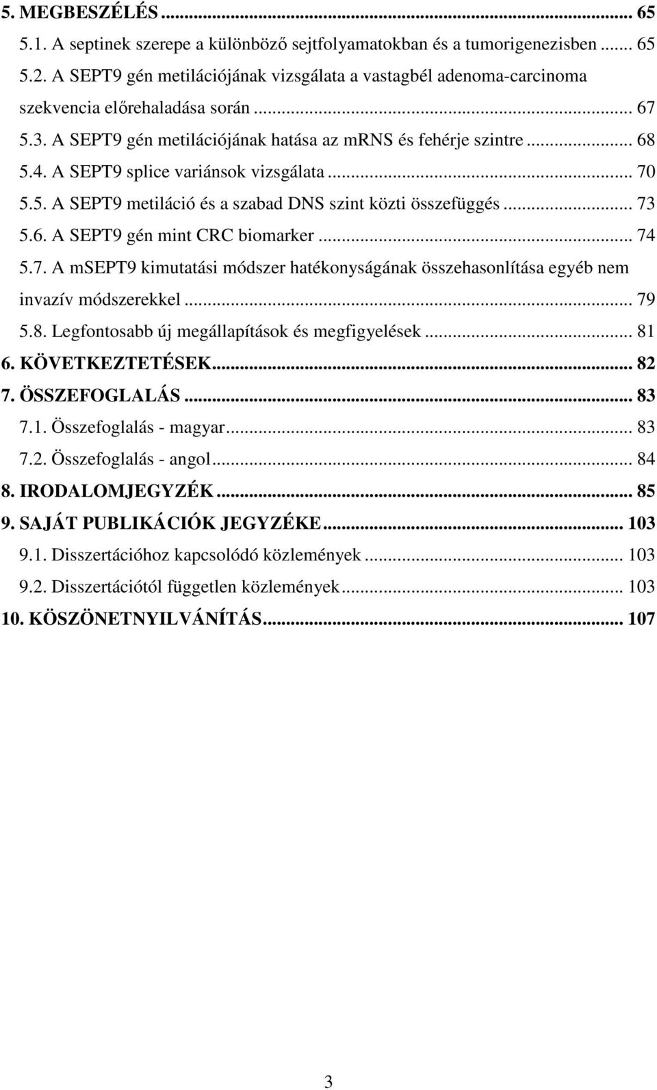 A SEPT9 splice variánsok vizsgálata... 70 5.5. A SEPT9 metiláció és a szabad DNS szint közti összefüggés... 73 5.6. A SEPT9 gén mint CRC biomarker... 74 5.7. A msept9 kimutatási módszer hatékonyságának összehasonlítása egyéb nem invazív módszerekkel.