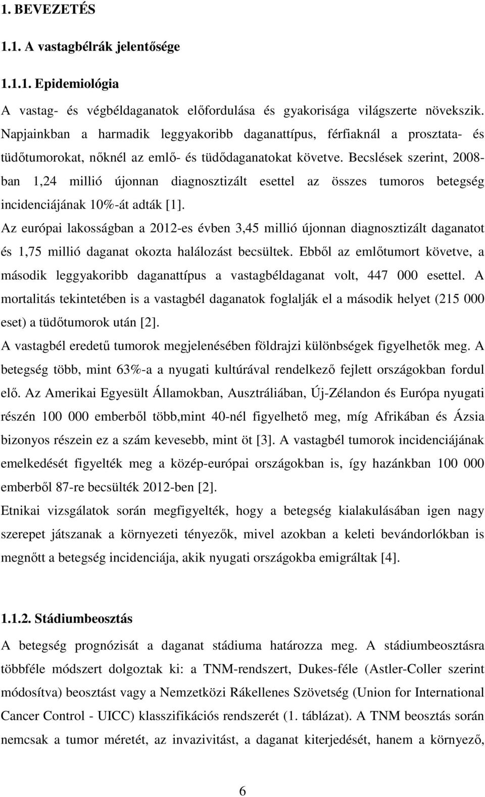 Becslések szerint, 2008- ban 1,24 millió újonnan diagnosztizált esettel az összes tumoros betegség incidenciájának 10%-át adták [1].