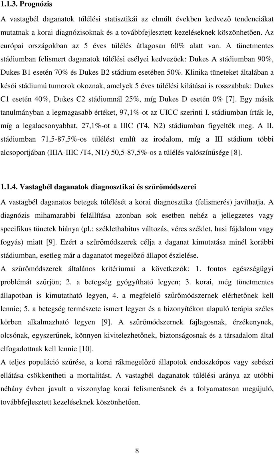 A tünetmentes stádiumban felismert daganatok túlélési esélyei kedvezőek: Dukes A stádiumban 90%, Dukes B1 esetén 70% és Dukes B2 stádium esetében 50%.