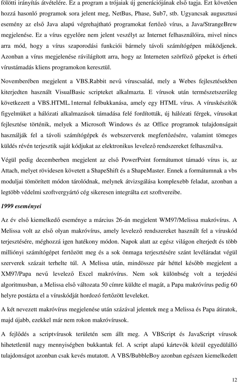 Ez a vírus egyelıre nem jelent veszélyt az Internet felhasználóira, mivel nincs arra mód, hogy a vírus szaporodási funkciói bármely távoli számítógépen mőködjenek.