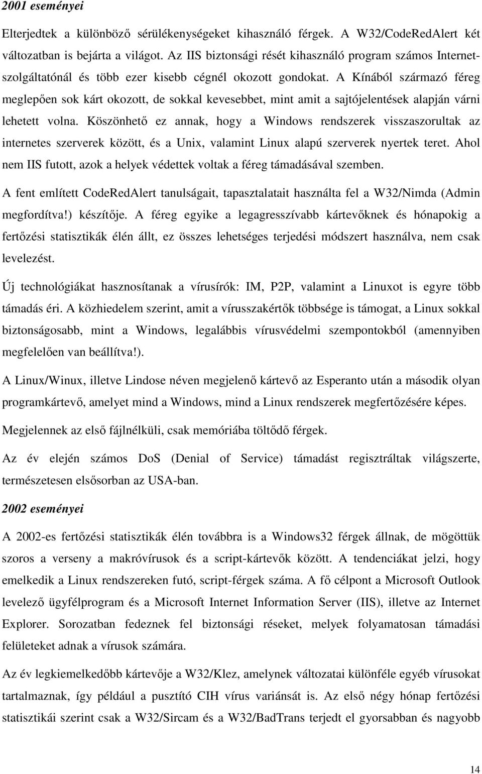 A Kínából származó féreg meglepıen sok kárt okozott, de sokkal kevesebbet, mint amit a sajtójelentések alapján várni lehetett volna.