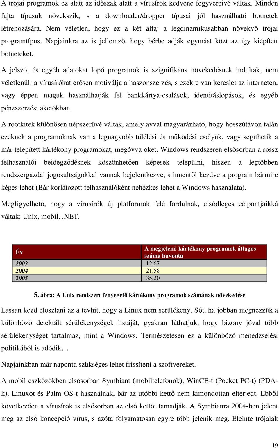 A jelszó, és egyéb adatokat lopó programok is szignifikáns növekedésnek indultak, nem véletlenül: a vírusírókat erısen motiválja a haszonszerzés, s ezekre van kereslet az interneten, vagy éppen maguk