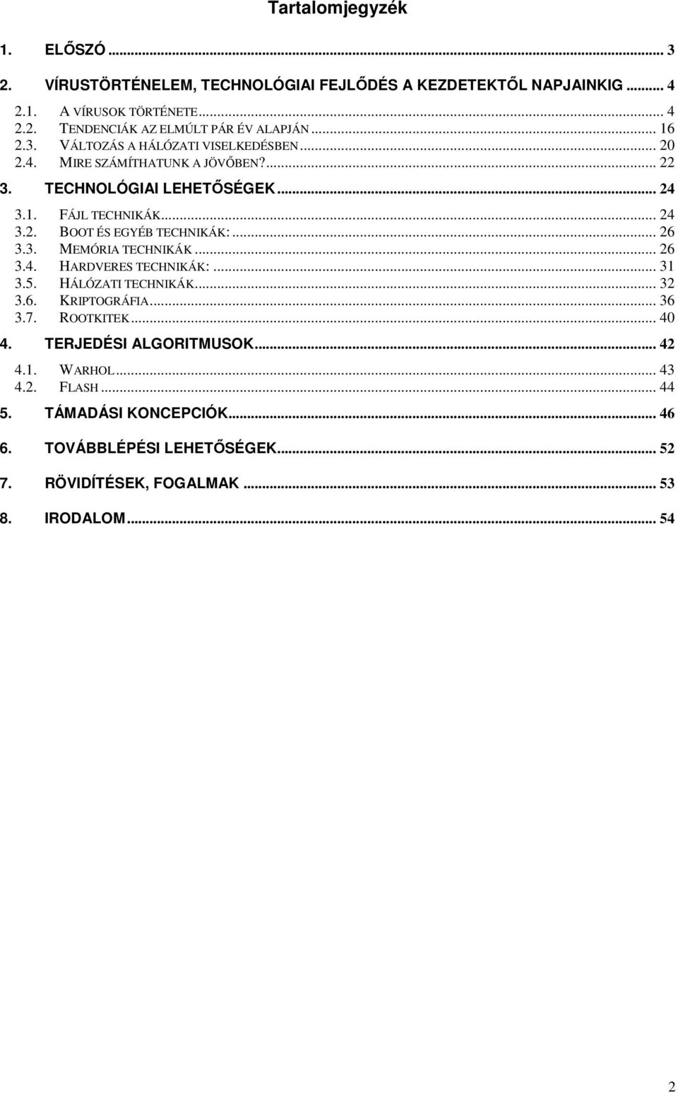 .. 26 3.3. MEMÓRIA TECHNIKÁK... 26 3.4. HARDVERES TECHNIKÁK:... 31 3.5. HÁLÓZATI TECHNIKÁK... 32 3.6. KRIPTOGRÁFIA... 36 3.7. ROOTKITEK... 40 4. TERJEDÉSI ALGORITMUSOK.