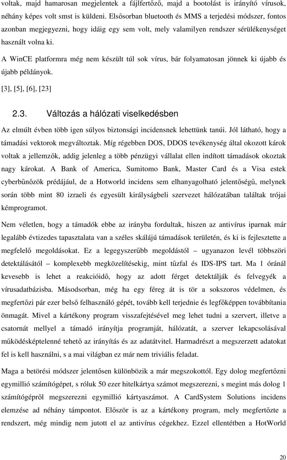 A WinCE platformra még nem készült túl sok vírus, bár folyamatosan jönnek ki újabb és újabb példányok. [3]