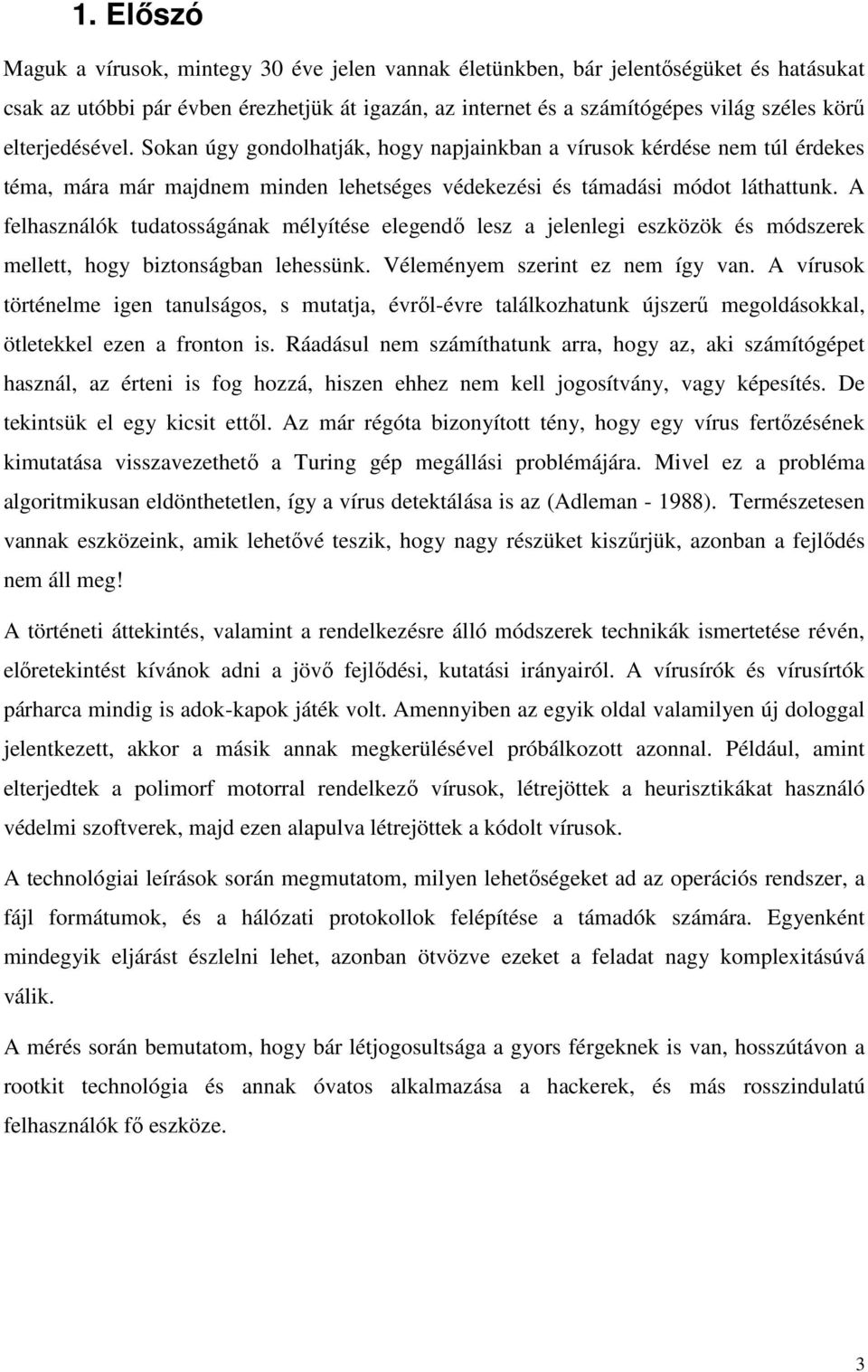 A felhasználók tudatosságának mélyítése elegendı lesz a jelenlegi eszközök és módszerek mellett, hogy biztonságban lehessünk. Véleményem szerint ez nem így van.