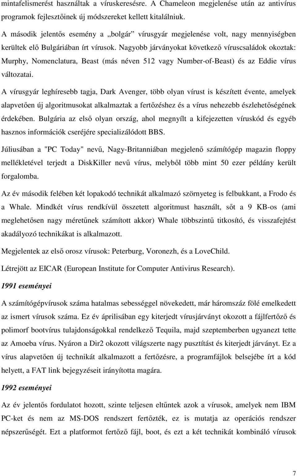 Nagyobb járványokat következı víruscsaládok okoztak: Murphy, Nomenclatura, Beast (más néven 512 vagy Number-of-Beast) és az Eddie vírus változatai.