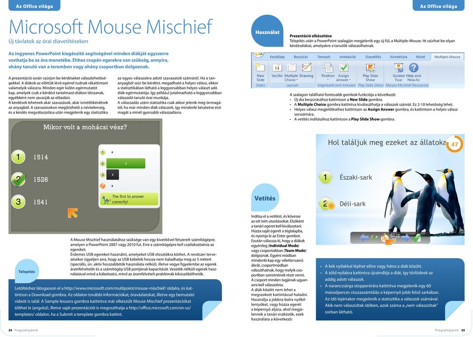 Használat Prezentáció elkészítése Telepítés után a PowerPoint szalagján megjelenik egy új fül, a Multiple-Mouse. Itt szúrhat be olyan kérdésdiákat, amelyekre a tanulók válaszolhatnak.