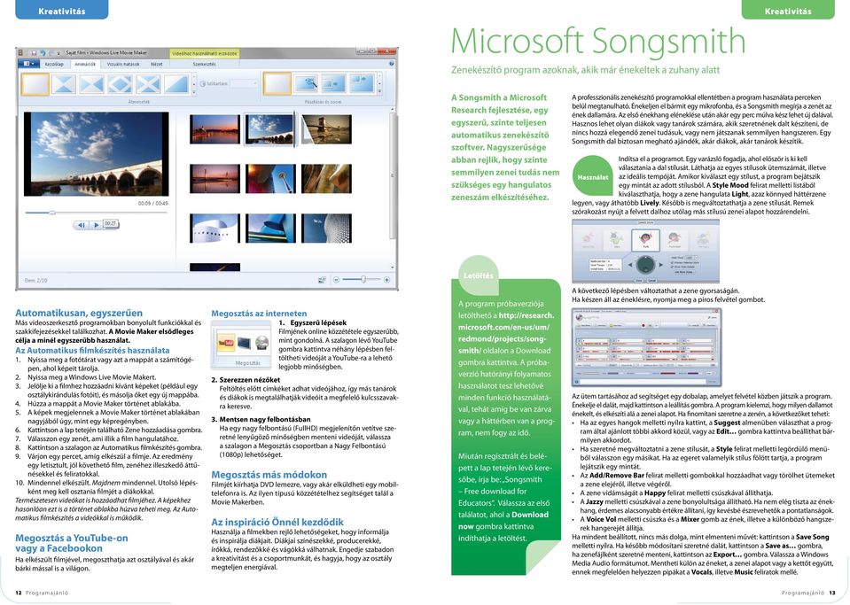 A professzionális zenekészítő programokkal ellentétben a program használata per ce ken belül megtanulható. Énekeljen el bármit egy mikrofonba, és a Songsmith meg írja a zenét az ének dallamára.