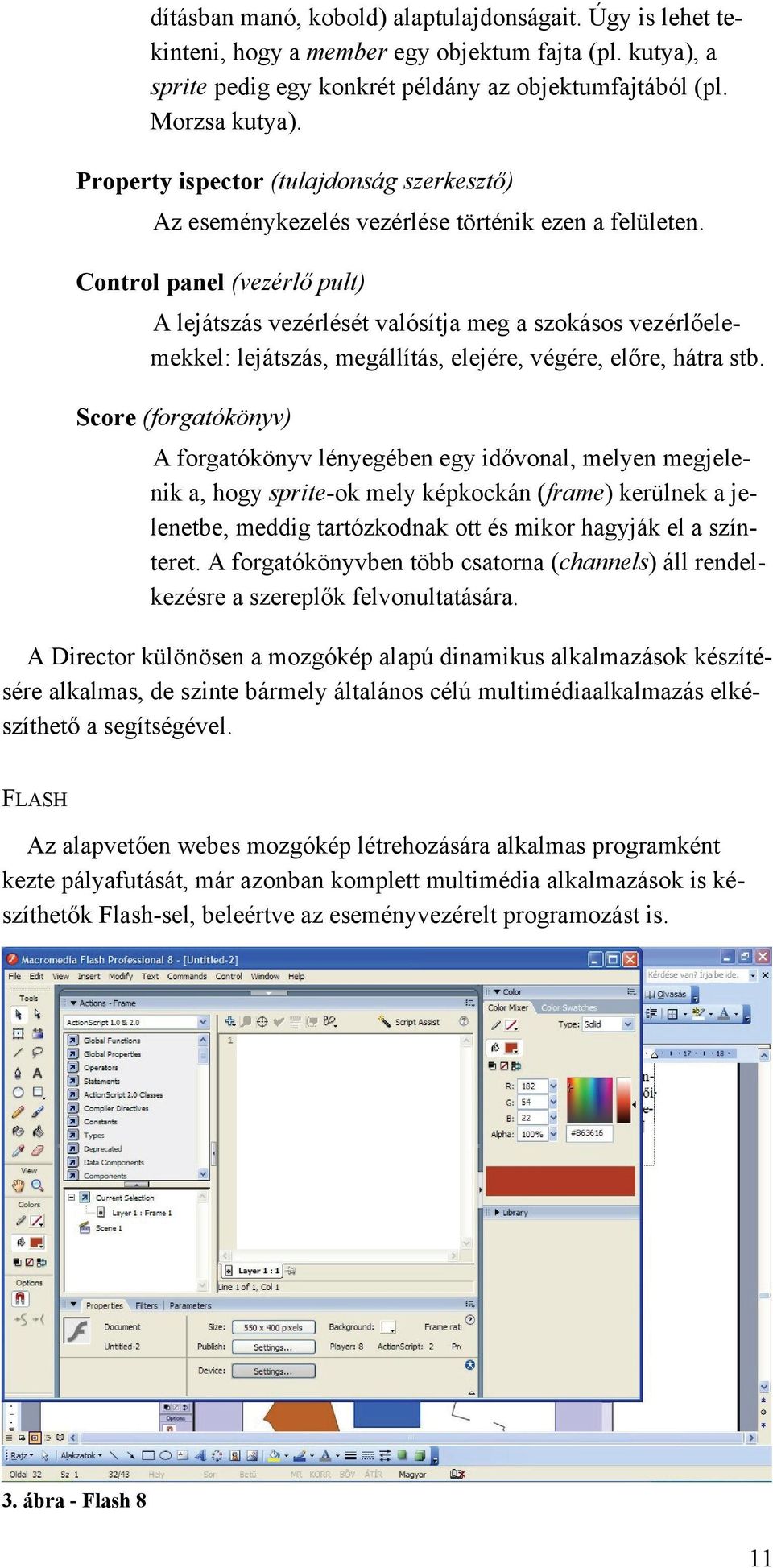 Control panel (vezérlő pult) A lejátszás vezérlését valósítja meg a szokásos vezérlőelemekkel: lejátszás, megállítás, elejére, végére, előre, hátra stb.