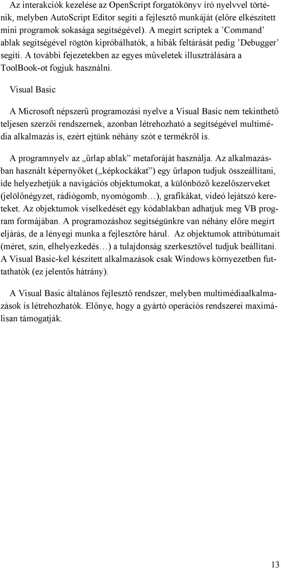 Visual Basic A Microsoft népszerű programozási nyelve a Visual Basic nem tekinthető teljesen szerzői rendszernek, azonban létrehozható a segítségével multimédia alkalmazás is, ezért ejtünk néhány