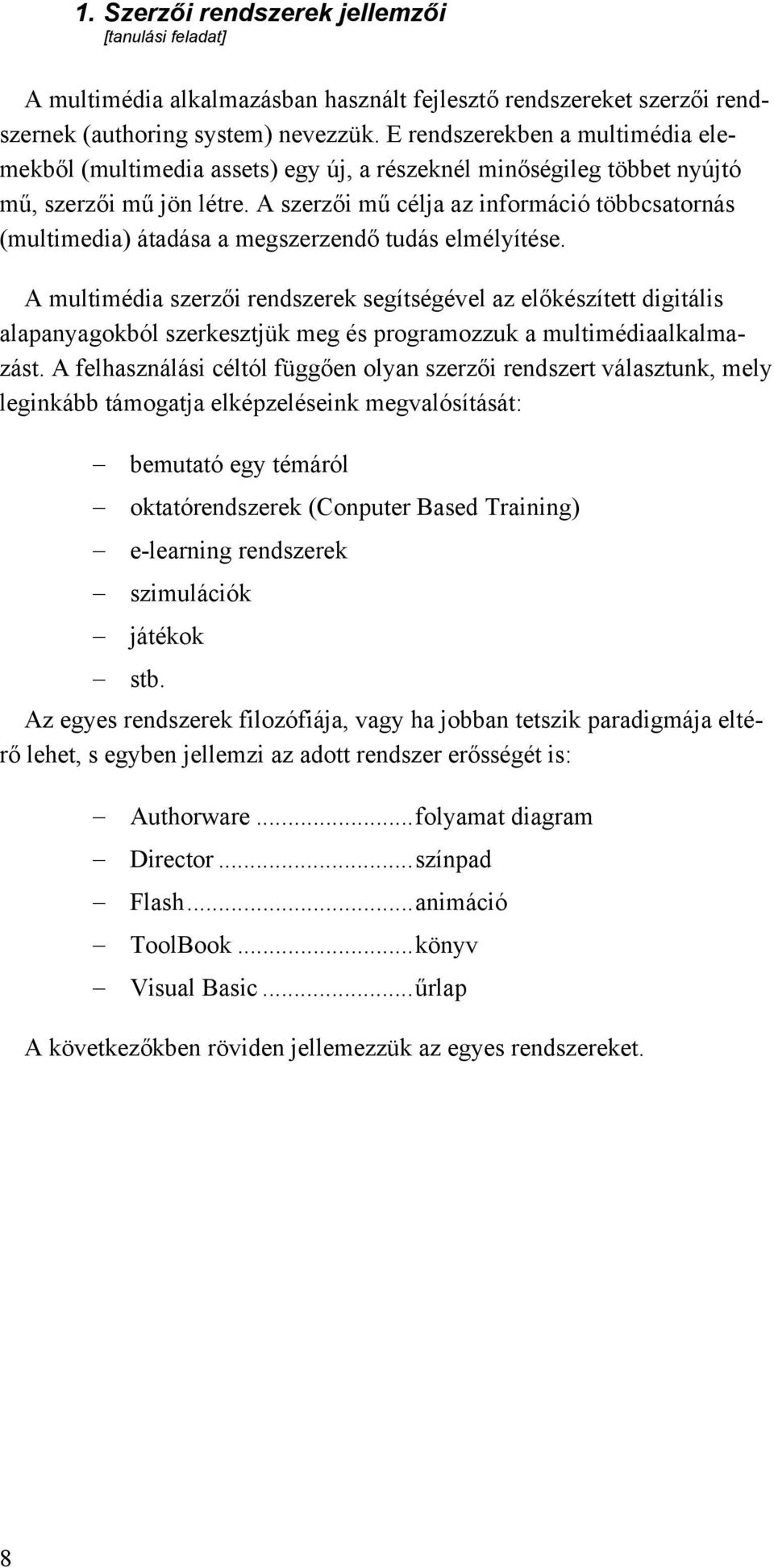 A szerzői mű célja az információ többcsatornás (multimedia) átadása a megszerzendő tudás elmélyítése.