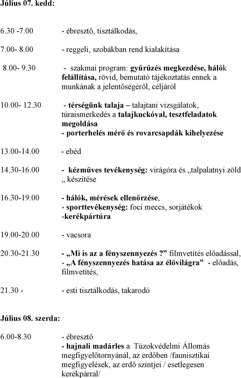 30 - térségünk talaja talajtani vizsgálatok, túraismerkedés a talajkuckóval, tesztfeladatok megoldása - porterhelés mérő és rovarcsapdák kihelyezése 13.00-14.00 - ebéd 14.30-16.