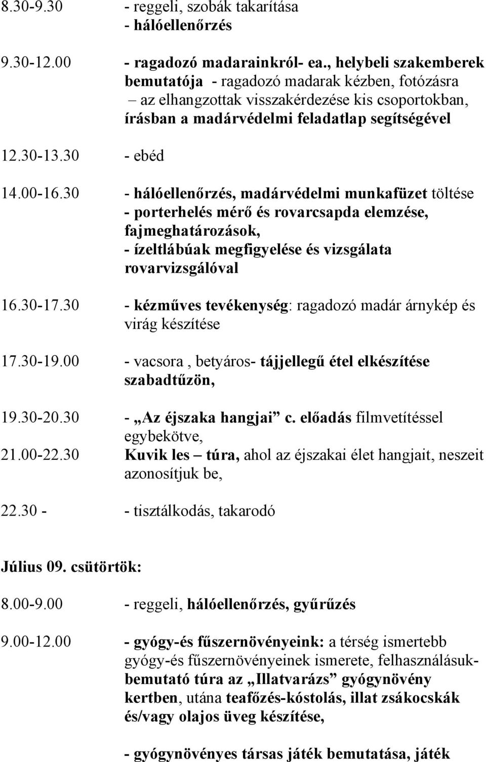 30 - hálóellenőrzés, madárvédelmi munkafüzet töltése - porterhelés mérő és rovarcsapda elemzése, fajmeghatározások, - ízeltlábúak megfigyelése és vizsgálata rovarvizsgálóval 16.30-17.