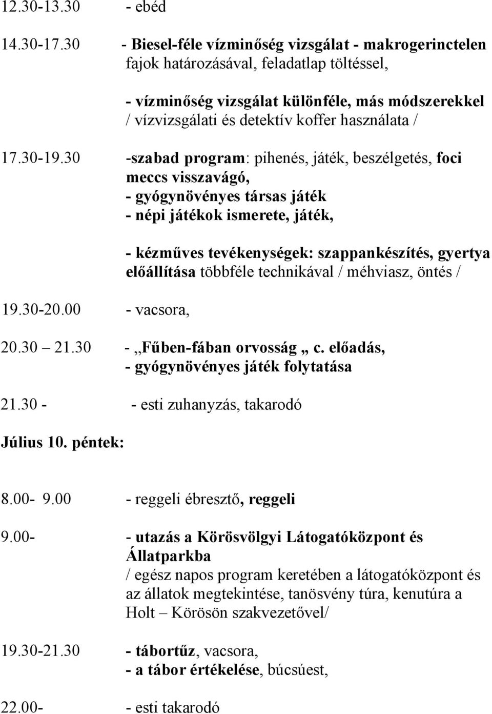 17.30-19.30 -szabad program: pihenés, játék, beszélgetés, foci meccs visszavágó, - gyógynövényes társas játék - népi játékok ismerete, játék, 19.30-20.