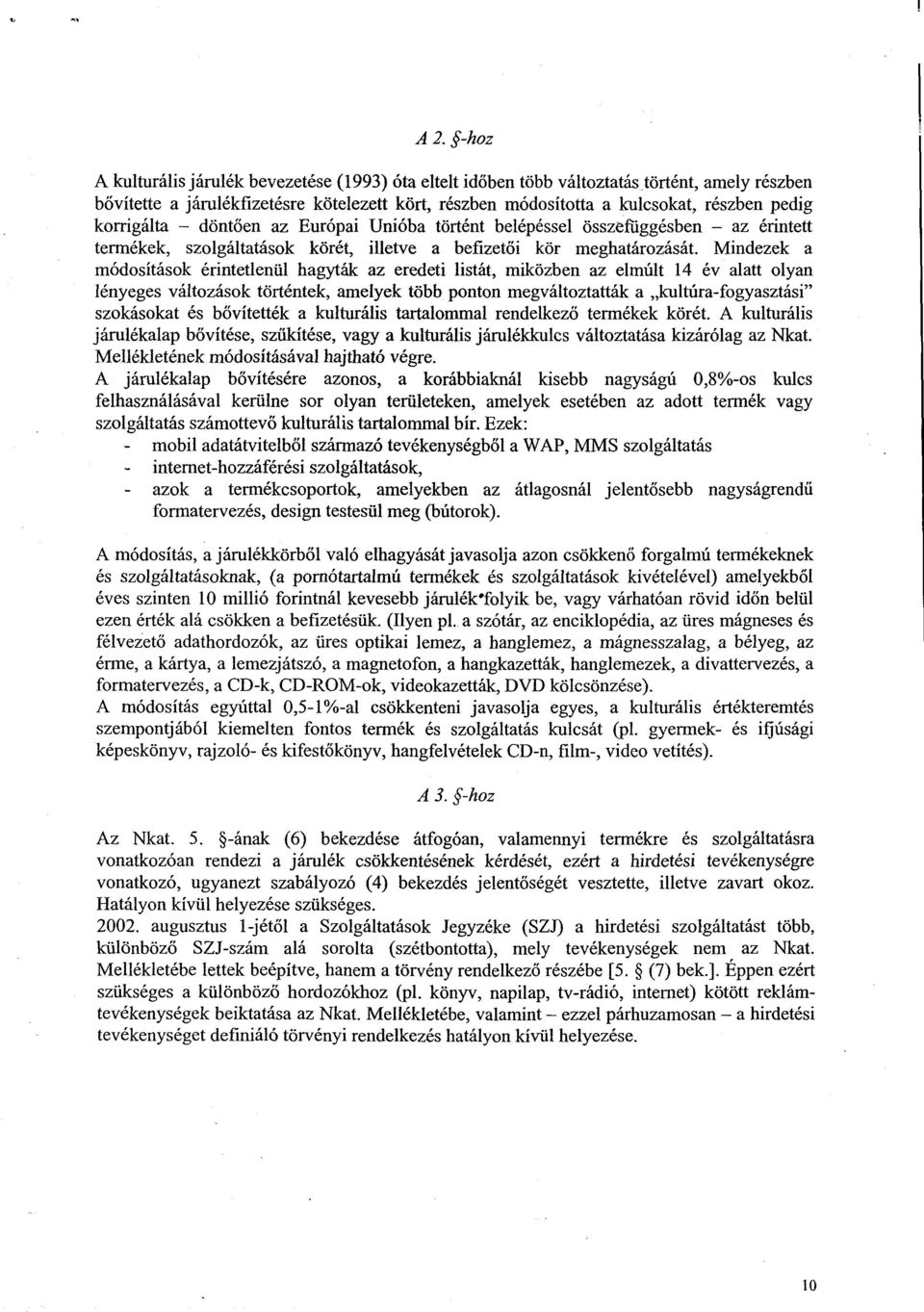 Mindezek a módosítások érintetlenül hagyták az eredeti listát, miközben az elmúlt 4 év alatt olya n lényeges változások történtek, amelyek több ponton megváltoztatták a kultúra-fogyasztási szokásokat