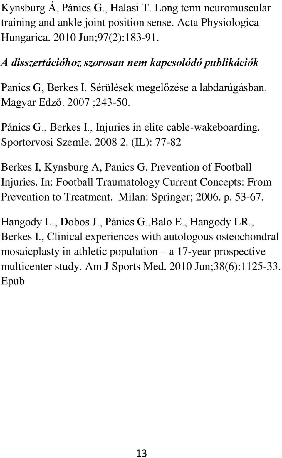 Sportorvosi Szemle. 2008 2. (IL): 77-82 Berkes I, Kynsburg A, Panics G. Prevention of Football Injuries. In: Football Traumatology Current Concepts: From Prevention to Treatment.