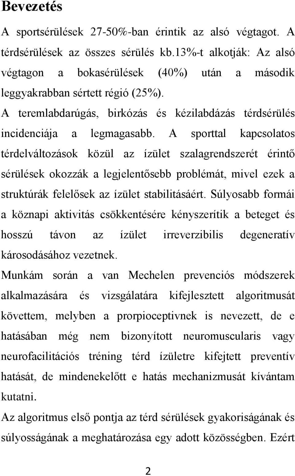 A sporttal kapcsolatos térdelváltozások közül az ízület szalagrendszerét érintő sérülések okozzák a legjelentősebb problémát, mivel ezek a struktúrák felelősek az ízület stabilitásáért.