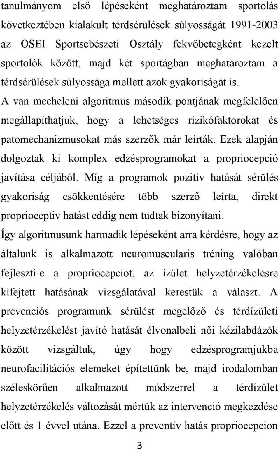 A van mecheleni algoritmus második pontjának megfelelően megállapíthatjuk, hogy a lehetséges rizikófaktorokat és patomechanizmusokat más szerzők már leírták.