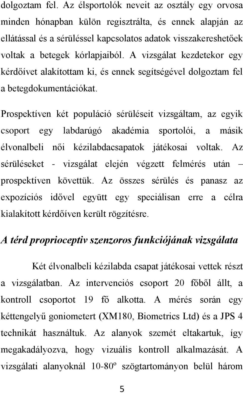 A vizsgálat kezdetekor egy kérdőívet alakítottam ki, és ennek segítségével dolgoztam fel a betegdokumentációkat.